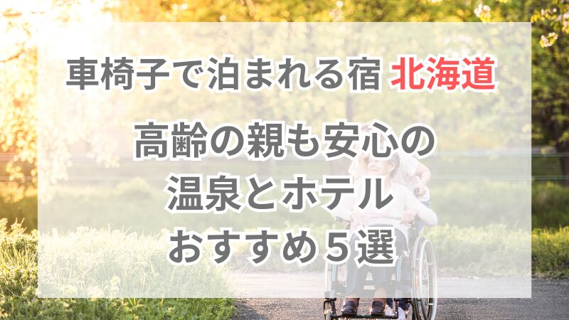 車椅子で泊まれる宿 北海道！高齢の親も安心の温泉とホテルおすすめ５選