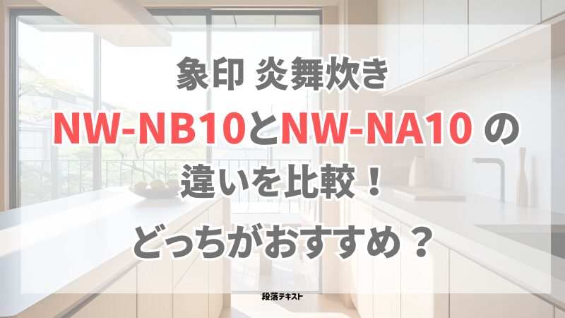 象印 炎舞炊き NW-NB10とNW-NA10 の違いを比較！どっちがおすすめ